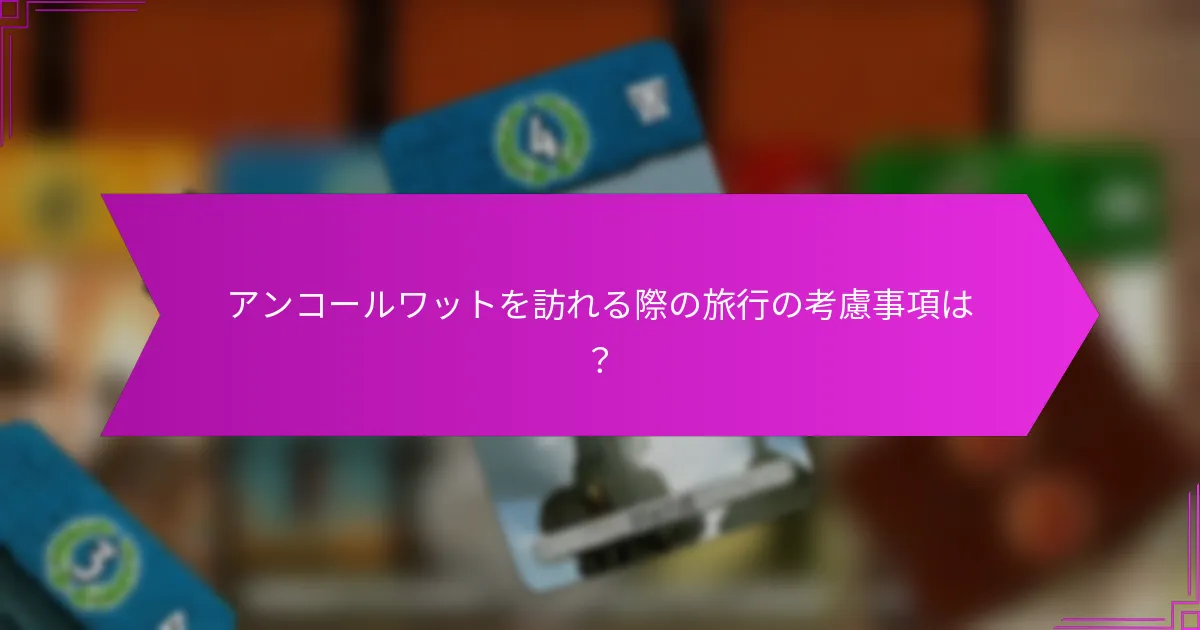 アンコールワットを訪れる際の旅行の考慮事項は？