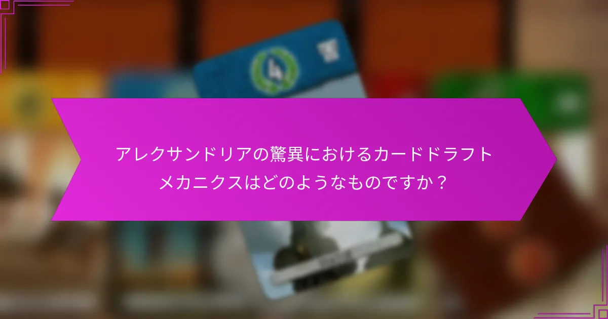 アレクサンドリアの驚異におけるカードドラフトメカニクスはどのようなものですか？