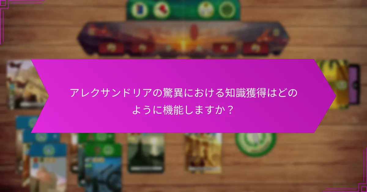 アレクサンドリアの驚異における知識獲得はどのように機能しますか？