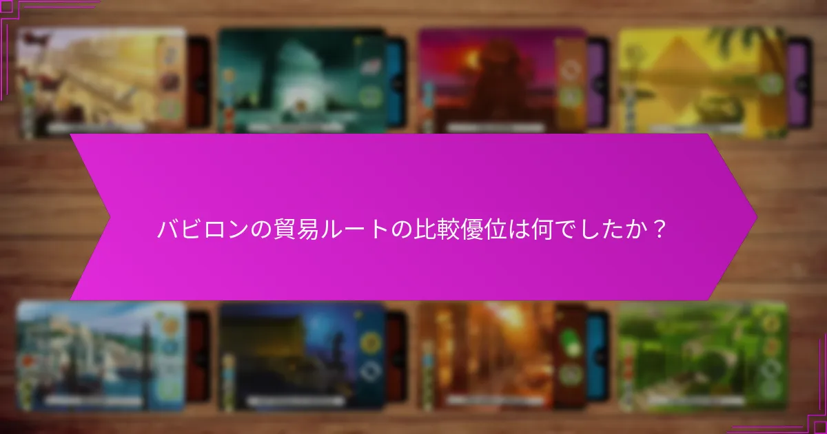 バビロンの貿易ルートの比較優位は何でしたか？