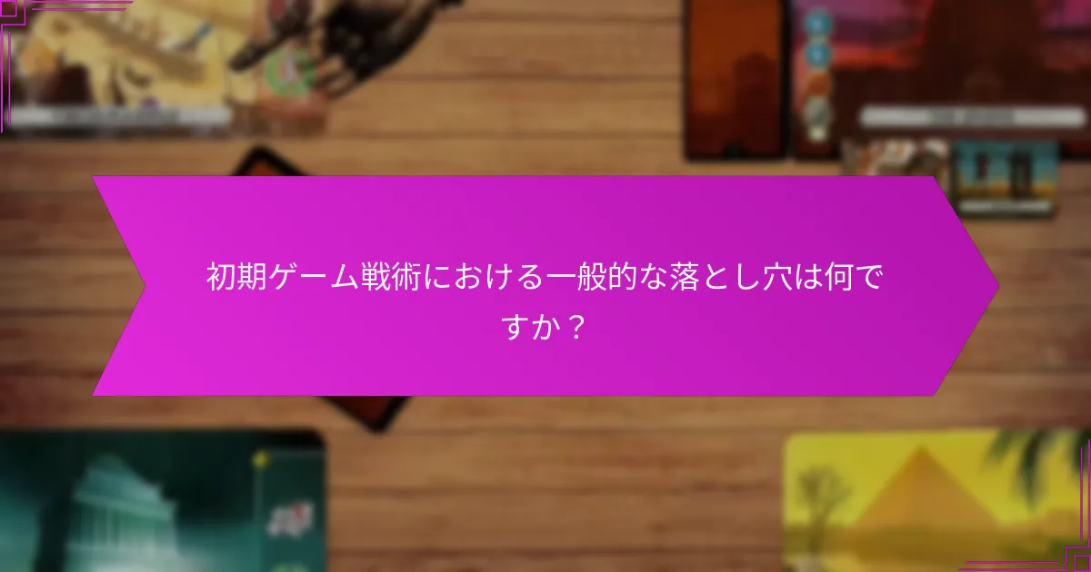 初期ゲーム戦術における一般的な落とし穴は何ですか？