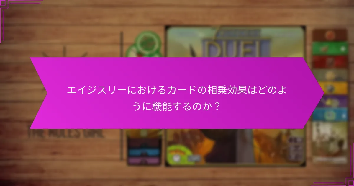 エイジスリーにおけるカードの相乗効果はどのように機能するのか？