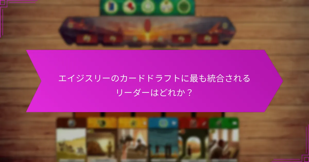 エイジスリーのカードドラフトに最も統合されるリーダーはどれか？
