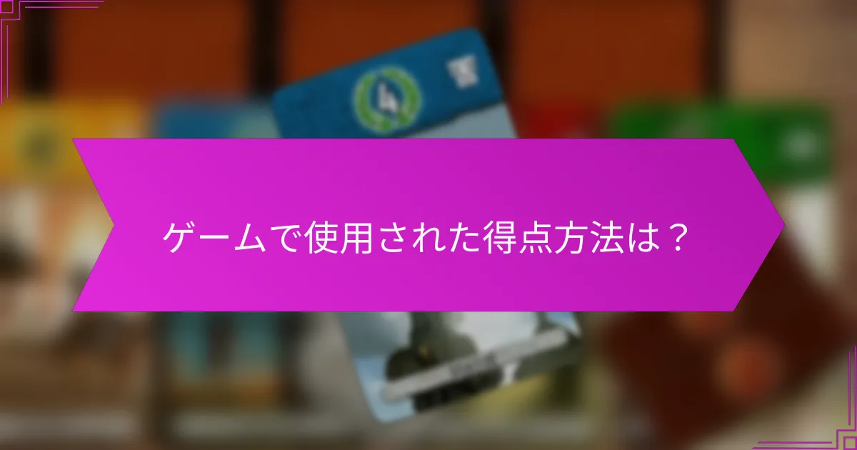 ゲームで使用された得点方法は？