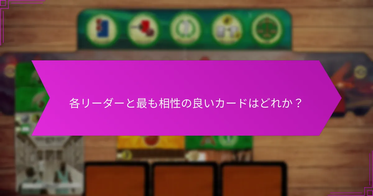 各リーダーと最も相性の良いカードはどれか？