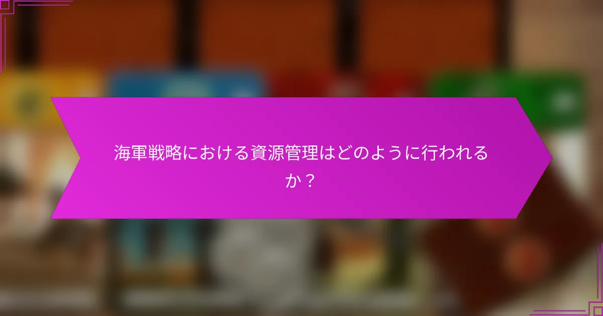 海軍戦略における資源管理はどのように行われるか？