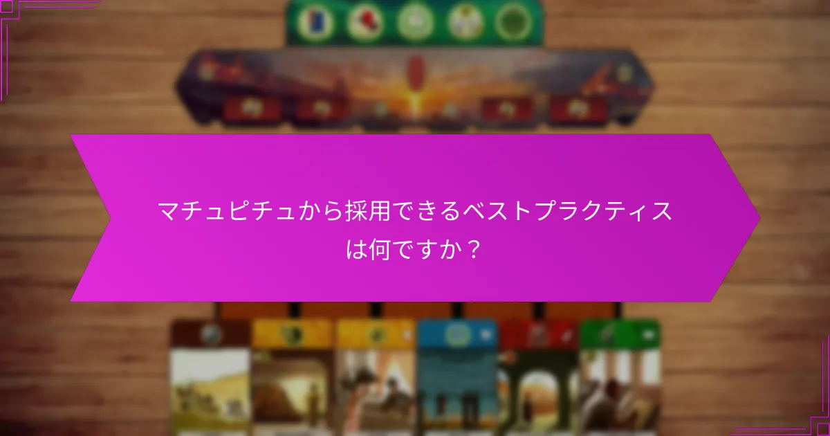 マチュピチュから採用できるベストプラクティスは何ですか？