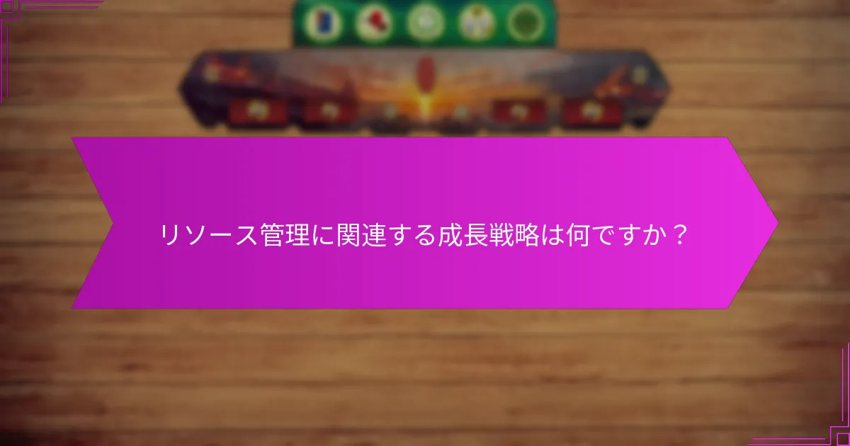 リソース管理に関連する成長戦略は何ですか？