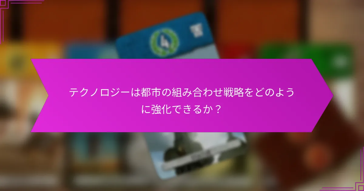 テクノロジーは都市の組み合わせ戦略をどのように強化できるか？