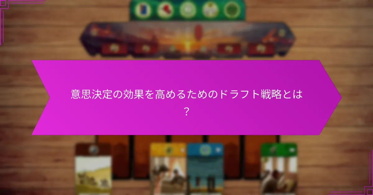 意思決定の効果を高めるためのドラフト戦略とは？