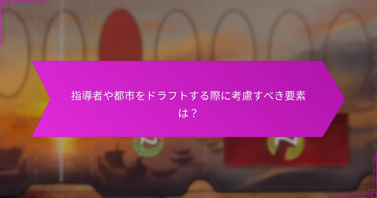 指導者や都市をドラフトする際に考慮すべき要素は？